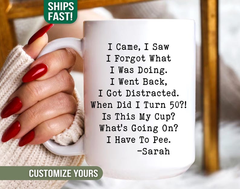 May include: White ceramic mug with black text: "I Came, I Saw, I Forgot What I Was Doing... When Did I Turn 50?!" The mug is held by a person with red nail polish. The mug is a humorous gift.