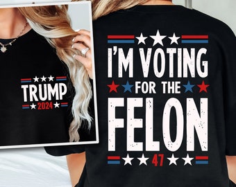 I&#39;m Voting For The Felon Shirt Trump for President 2024 Sweatshirt Trump Nation Mugshot 47 Sweatshirt Republican Women Men Merica Tshirt