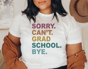Sorry Can't Grad School Shirt, Funny Graduate Student T-shirts, Gifts For PHD Students, Graduate School Survival Tshirts