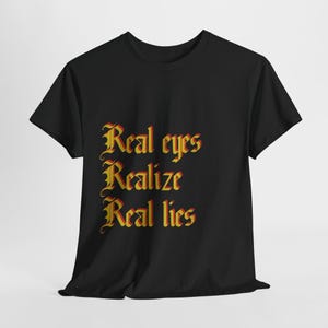 Real Eyes Realize Real Lies Graphic Tee - Inspirational Unisex T-Shirt