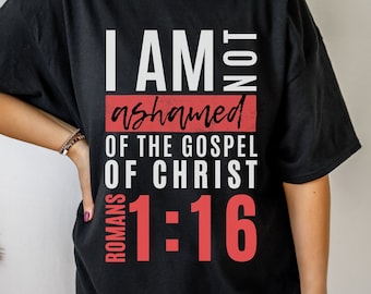 Romans 1:16 Unashamed Tshirt, I Am Not Ashamed of the Gospel Bible Verse Shirt, Bold Christian Shirt, Faith in God Men's Shirt, Believer Tee