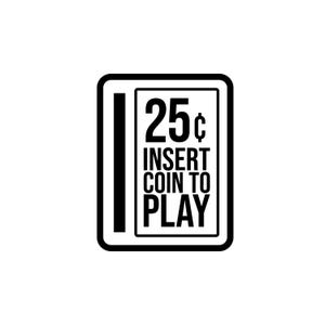 May include: A black and white graphic featuring a rectangular design with rounded corners. The text "25¢ INSERT COIN TO PLAY" is centered within the rectangle. A vertical black line is on the left side of the rectangle.