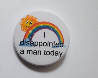 I Disappointed A Man Today Funny Rainbow Badge, Keyring, Magnet, or Mug