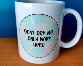 Don't Ask Me I Only Work Here Funny Work Mug, Coworker Gift secret Santa