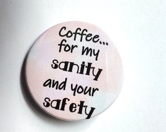 Coffee for Sanity and your Safety Badge, Keyring, Magnet, Mirror, or Medal - Humorous Coworker Gift