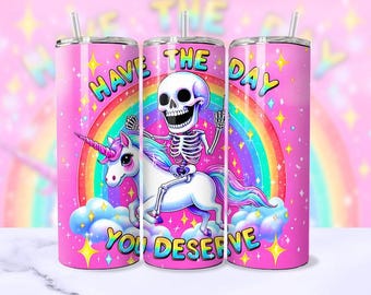 Have the day you deserve. Funny Sarcastic 20oz Tumbler - Unicorn Skeleton Design