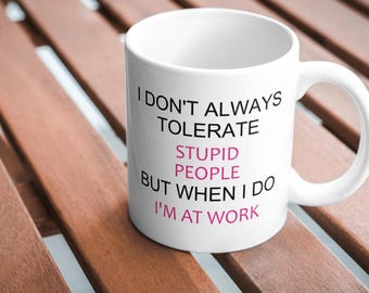 Funny Work Mug: I Don't Tolerate Stupid People - Co-worker Gift