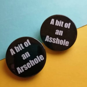 Funny A bit of an Arsehole/Asshole Badge, Keyring, Magnet, or Mirror - Banter Gift