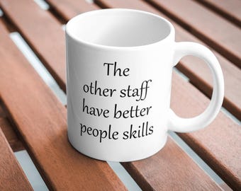 The other staff have better people skills. Funny Coworker Mug, Sarcastic Office Humor, 11oz Ceramic