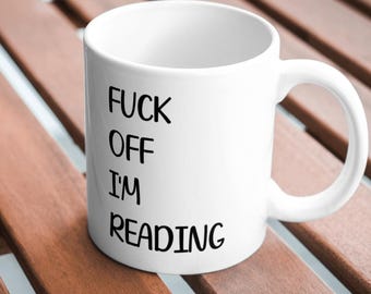 Fuck Off I'm Reading. Funny Bookworm Mug: Sarcastic Library Gift, 11oz