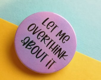 Let Me Overthink About It – Funny Badge, Keyring, Magnet, or Mirror