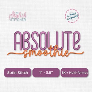 May include: An embroidery design file featuring the word ABSOLUTE in purple block letters and the word smoothie in orange cursive script. Text includes The Stylish Stitcher, Creator Licensed, Satin Stitch, 1" - 3.5", and BX + Multi-format.