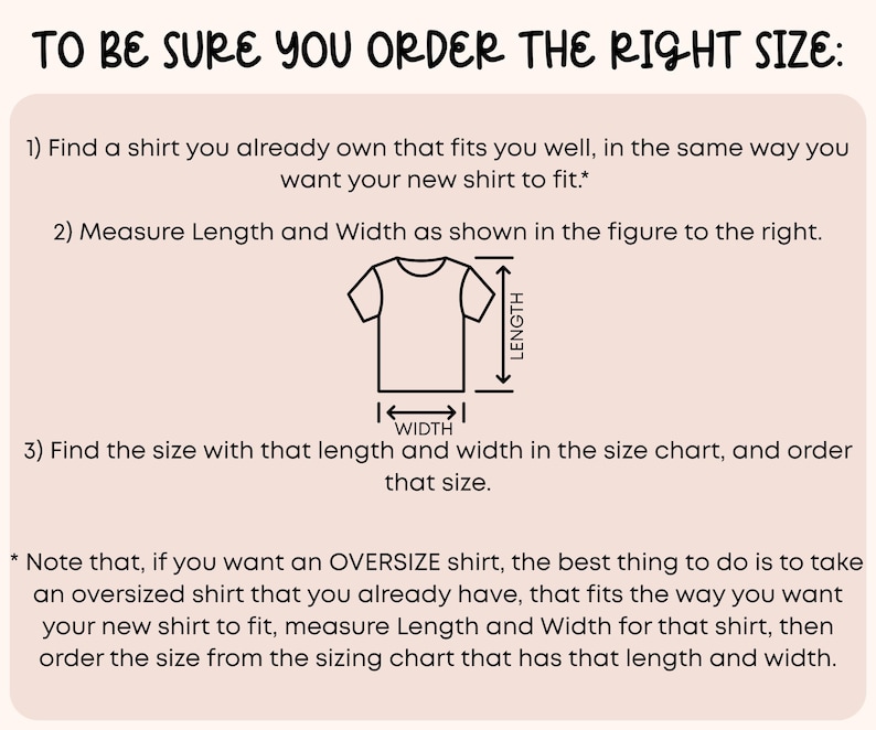 May include: A beige graphic with instructions on how to measure a shirt for the correct size. The text reads "TO BE SURE YOU ORDER THE RIGHT SIZE:" followed by three steps and an asterisked note about oversized shirts.