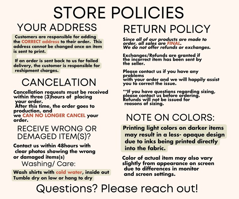 May include: Store policies for an online shop, including information about shipping, returns, cancellations, and color variations. The text includes phrases like "Correct Address", "Final Sale", "Cancellation Requests", "Receive Wrong or Damaged Item", "Note on Colors", and "Questions? Please reach out!"