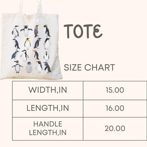 May include: White tote bag featuring a watercolor illustration of various penguins. The bag has a width of 15 inches, a length of 16 inches, and a handle length of 20 inches. The word "TOTE" is printed above the bag, and "SIZE CHART" is printed below.