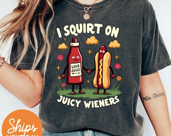 I Squirt On Juicy Wieners Shirt, Raunchy Humor, Adult Humor, Joke shirt, GenZ Meme Shirts,  Prank Gifts, Comfort Colors shirt, Funny shirts