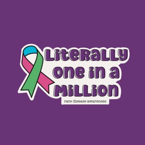 May include: A sticker featuring a pink, green and blue ribbon with the text "Literally one in a million" and the words "rare disease awareness" underneath.