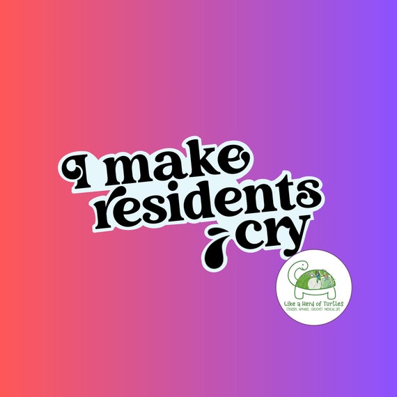 I Make Residents Cry, Nurse Sticker, Medical Mom Sticker, Funny Medical Sticker, Medical Life Sticker