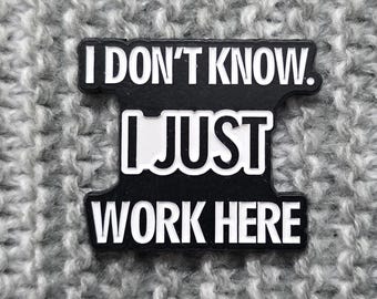 I Don't Know. I Just Work Here - Metal Enamel Lapel Pin - Funny Demotivational
