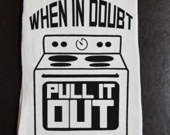 When In Doubt Pull It Out - Dish Towel