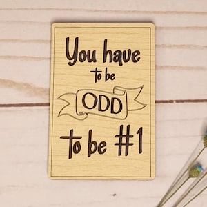 You Have to Be Odd to Be Number 1 - Wooden Magnet