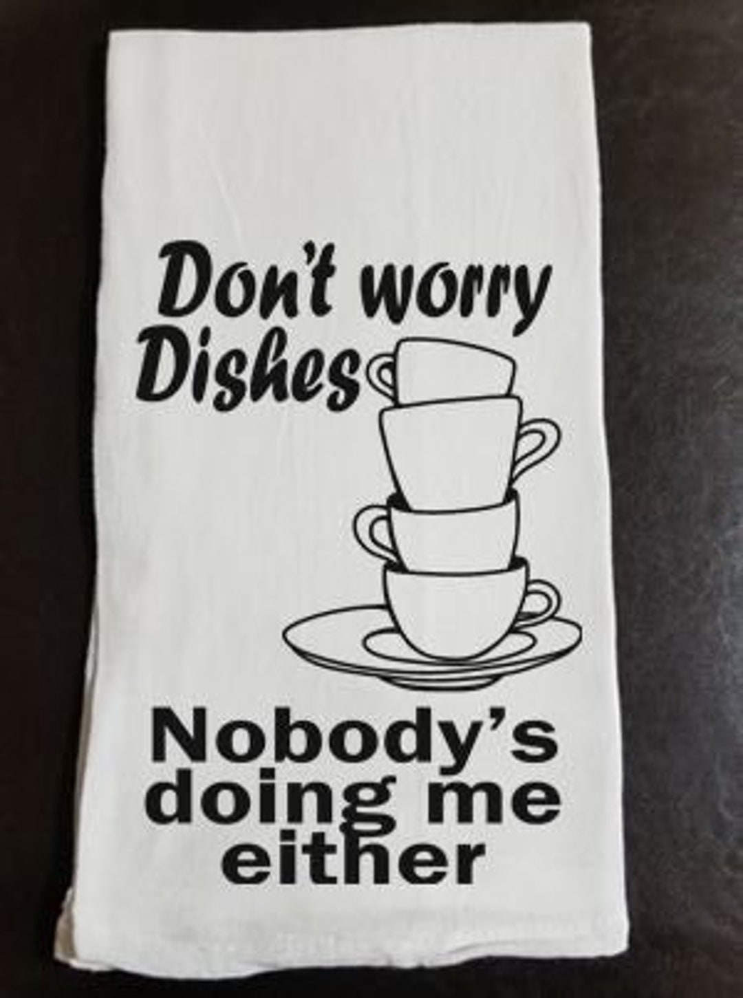 Don't Worry Dishes, Nobody's Doing Me Either - Dish Towel - Etsy