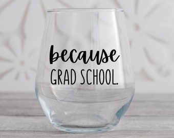 Because Grad School Wine Glass, Grad Student Gift, Graduation Gift, Grad School Acceptance Gift, College Acceptance