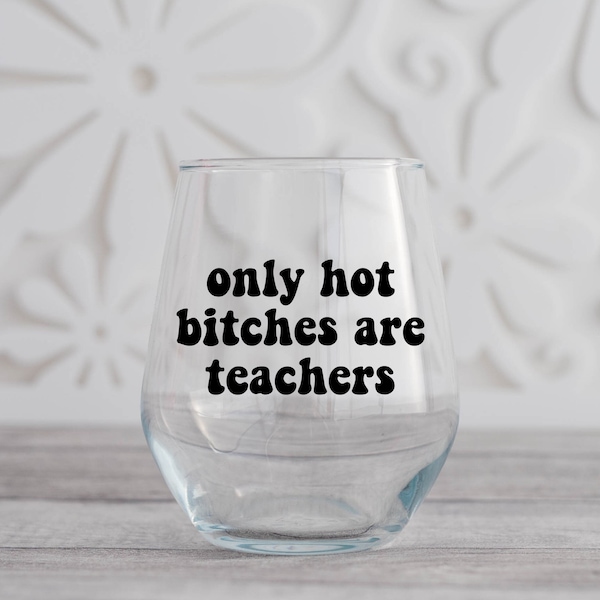 Hot Bitches are Teachers Wine Glass, New Teacher Gift, Gift for Teacher, Funny Teacher Gift, Back to School Gift