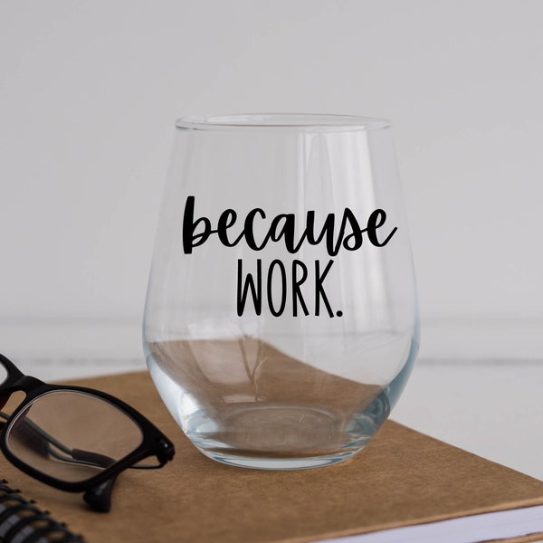Because Work Wine Glass, Wine Glass, Gift For Coworker, Work Party Gift, Gifts for Boss, Gift for Manager, Funny Work Gifts