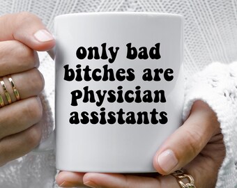 Physician Assistant Mug, Funny Physician Assistant Gifts, PA School Graduation Gifts, Bad Bitches are Physician Assistants