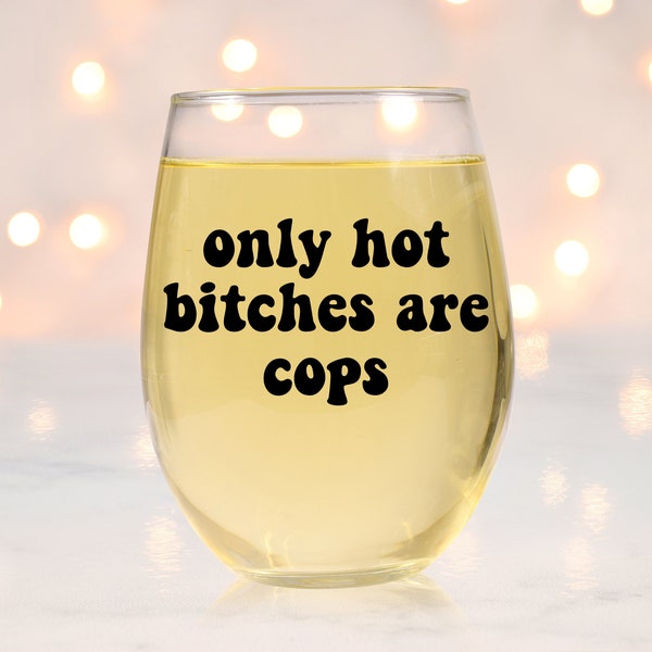 Hot Bitches are Cops Wine Glass, Police Officer Gift, Gift for Cop, Police Officer Wine Glass, Cop Wine Glass, Police Academy