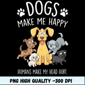 May include: A black graphic featuring cartoon dogs with the text "DOGS MAKE ME HAPPY" and "HUMANS MAKE MY HEAD HURT." The image includes a variety of dog breeds in yellow, brown, gray, white, and black.