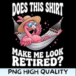Peut inclure: Un flamant rose portant des lunettes de soleil et un chapeau de paille, se relaxant dans un hamac. L'image contient le texte "Does this shirt make me look retired?" en blanc, avec "PNG HIGH QUALITY" en bas, sur fond noir.