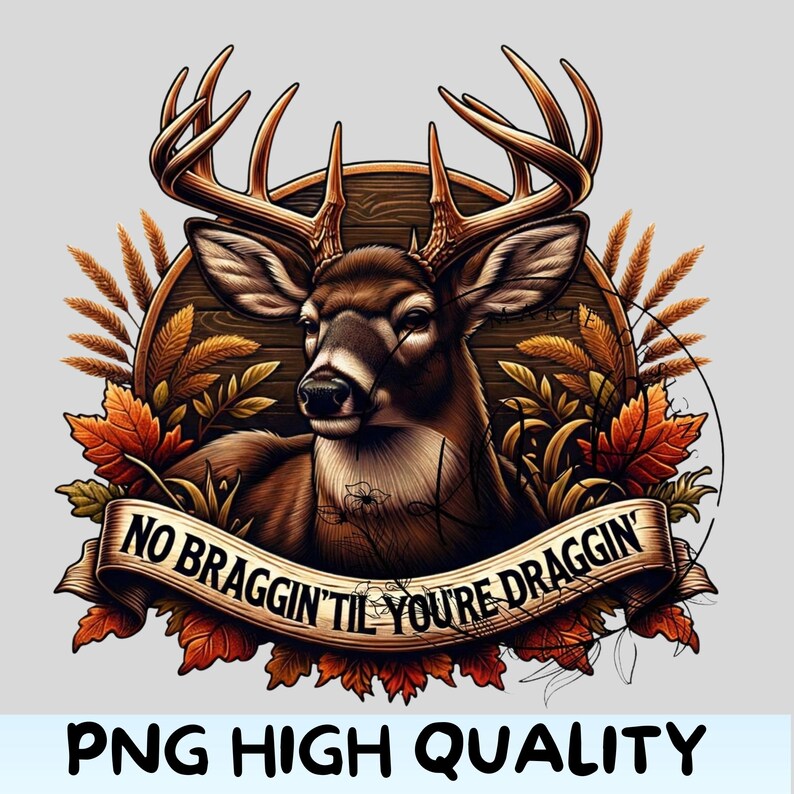 Puede incluir: Ilustraci&oacute;n detallada de un ciervo con grandes astas, sobre un fondo de madera, rodeado de hojas de oto&ntilde;o y trigo. Una pancarta dice "NO BRAGGIN' TIL YOU'RE DRAGGIN'". El texto "PNG HIGH QUALITY" est&aacute; en la parte inferior.