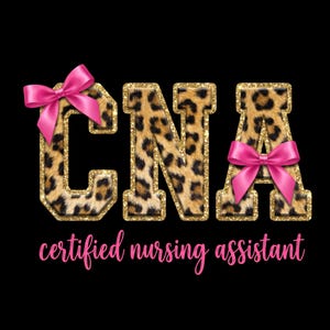 May include: Black background with the letters CNA in leopard print with gold glitter trim. The letter "C" has a pink bow. The letter "A" has a pink bow. The words "certified nursing assistant" are in pink script.