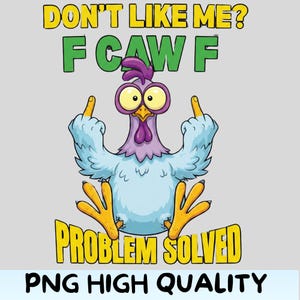 Puede incluir: Un pollo de dibujos animados con cuerpo azul claro, cresta morada y pico y patas amarillas está haciendo una peineta con ambas manos. El texto "DON'T LIKE ME? F CAW F PROBLEM SOLVED" está arriba y abajo del pollo. "PNG HIGH QUALITY" está en la parte inferior.