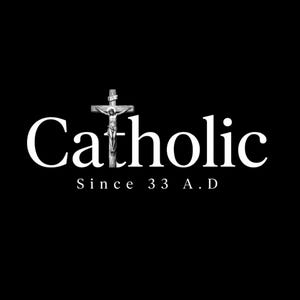May include: A black graphic design featuring the white text Catholic with a detailed illustration of a crucifix replacing the letter t. Below the main text, the white text reads Since 33 A.D. The entire design is set against a solid black background.