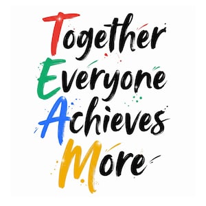 May include: A graphic design featuring the text Together Everyone Achieves More. The letters T, E, A, and M are highlighted in red, green, blue, and yellow respectively, while the remaining letters are in black with a brushstroke style.