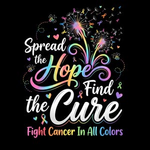 May include: A graphic design on a black background with the words "Spread the Hope & Find the Cure" in white script. Colorful dandelions, ribbons, hearts, and bees are also featured. The phrase "Fight Cancer In All Colors" is at the bottom.