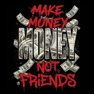Pode incluir: Um design gráfico com o texto MAKE MONEY MONEY NOT FRIENDS em letras vermelhas e brancas em negrito. O design é sobreposto a um fundo de notas de cem dólares americanos espalhadas contra um fundo preto sólido.