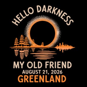 May include: Black t-shirt with the text "HELLO DARKNESS MY OLD FRIEND" in white and orange. The design includes an orange solar eclipse, trees, and a cityscape reflected in water. The date "AUGUST 21, 2026" and the word "GREENLAND" are also featured.