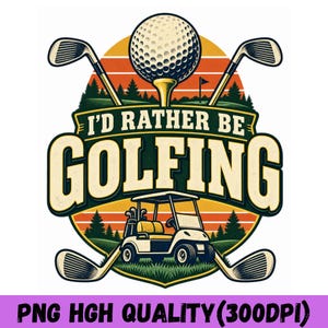 May include: A graphic design featuring a golf ball on a tee, crossed golf clubs, and a golf cart. The text reads I'D RATHER BE GOLFING. The background shows a sunset over a forest landscape with orange, yellow, and green colors. PNG HIGH QUALITY 300DPI.