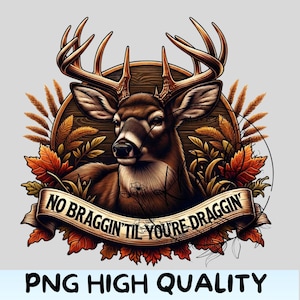 Puede incluir: Ilustraci&oacute;n detallada de un ciervo con grandes astas, sobre un fondo de madera, rodeado de hojas de oto&ntilde;o y trigo. Una pancarta dice "NO BRAGGIN' TIL YOU'RE DRAGGIN'". El texto "PNG HIGH QUALITY" est&aacute; en la parte inferior.