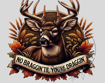 No Braggin Til You're Draggin PNG, Deer Hunting Sublimation Wrap, Deer Hunt TShirt Deer Hunting Mug Design Instant Download Print File