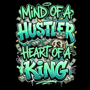 Puede incluir: Un diseño gráfico con el texto Mind of a Hustler Heart of a King en una fuente de estilo grafiti en color verde azulado y verde claro. La imagen incluye ilustraciones de una bolsa de dinero beige con signos de dólar, fajos de billetes y monedas de oro.