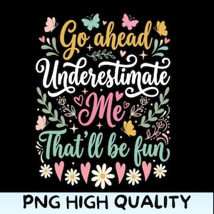 Op de afbeelding: Zwart grafisch ontwerp met de tekst "Go ahead, Underestimate Me, That'll be fun." Het ontwerp bevat vlinders, harten en bloemen in geel, roze en teal. De woorden zijn in een grillig lettertype.