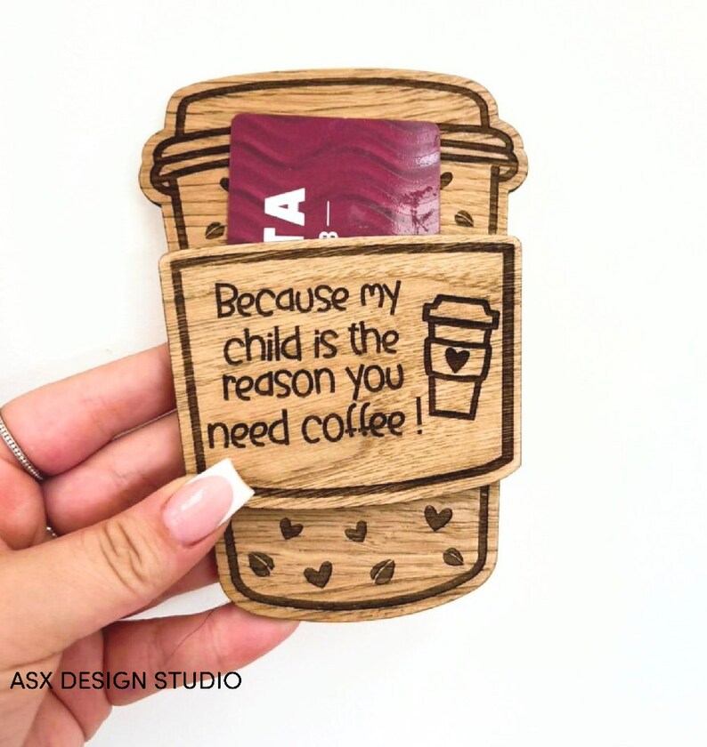 May include: Wooden coffee cup gift card holder with the text "Because my child is the reason you need coffee!" and a small coffee cup illustration.