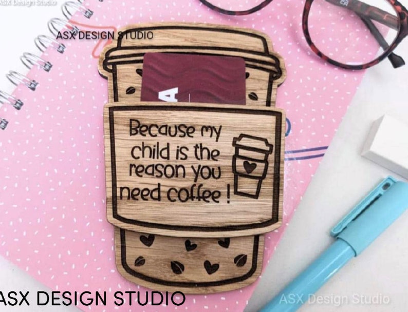 May include: Wooden coffee cup gift card holder with the text "Because my child is the reason you need coffee!" engraved on it.