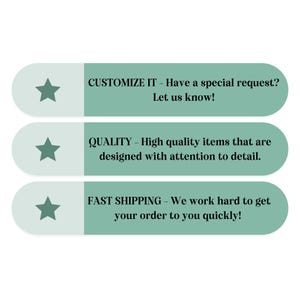 May include: A graphic with three teal-colored rounded rectangles, each with a star icon. The text reads: "CUSTOMIZE IT - Have a special request? Let us know!" "QUALITY - High quality items that are designed with attention to detail." "FAST SHIPPING - We work hard to get your order to you quickly!"