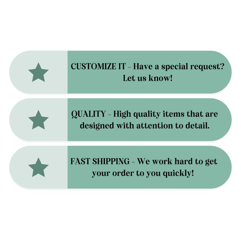 May include: A graphic with three teal-colored rounded rectangles, each with a star icon. The text reads: "CUSTOMIZE IT - Have a special request? Let us know!" "QUALITY - High quality items that are designed with attention to detail." "FAST SHIPPING - We work hard to get your order to you quickly!"
